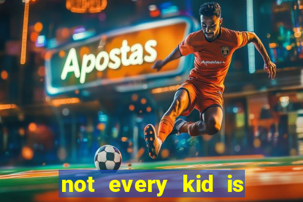 not every kid is a football or basketball star